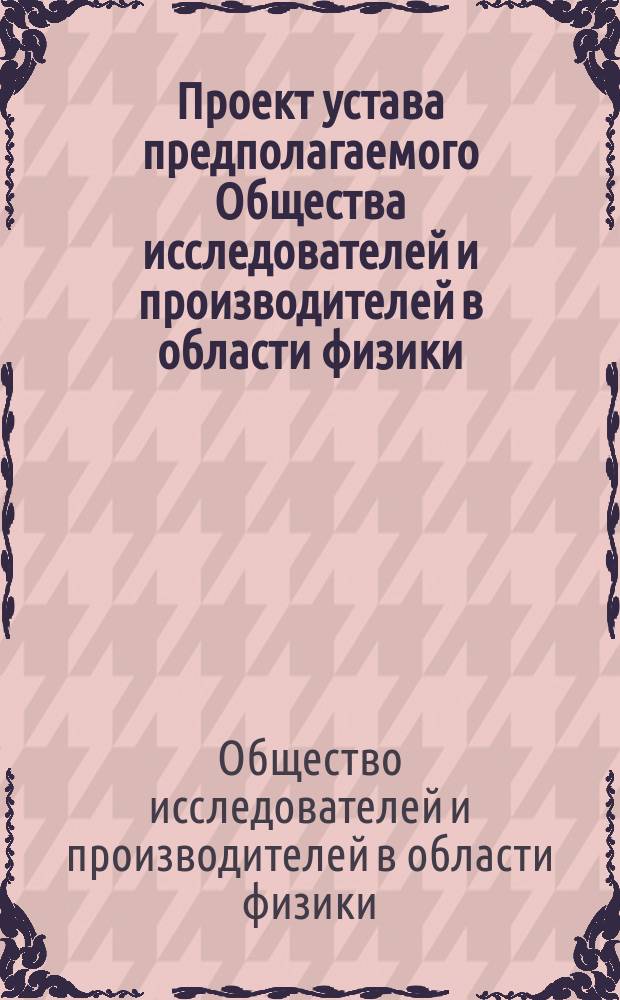 Проект устава предполагаемого Общества исследователей и производителей в области физики