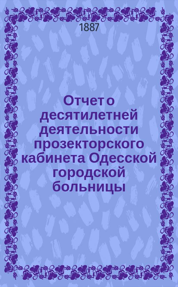 [Отчет о десятилетней деятельности прозекторского кабинета Одесской городской больницы