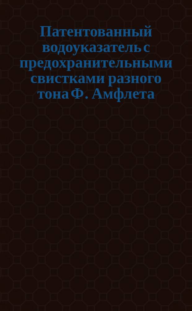 Патентованный водоуказатель с предохранительными свистками разного тона Ф. Амфлета; Предохранительный аппарат "Блэк"; Новейшие патентованные водомерные стекла "Photophore": Патент Guilbert Martin c красным рефлектором на белом грунте