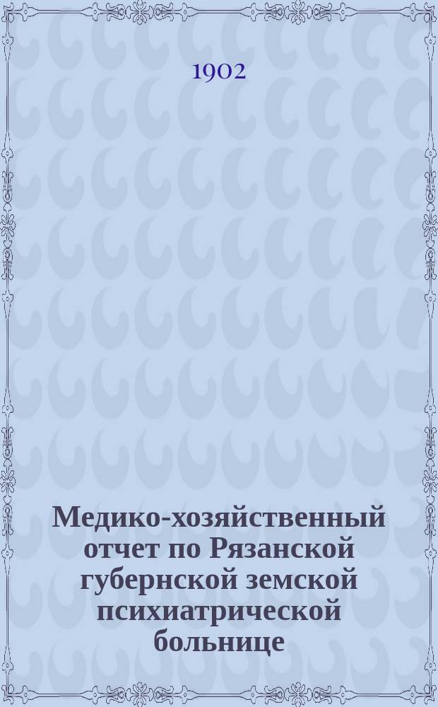 Медико-хозяйственный отчет по Рязанской губернской земской психиатрической больнице... ... за 1901-1902 год : Прилож[ение]|. Призрение душевнобольных в семьях крестьян