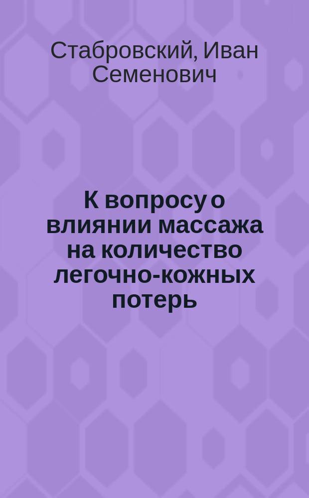 К вопросу о влиянии массажа на количество легочно-кожных потерь : Дисс. на степень д-ра мед. Ивана Стабровского