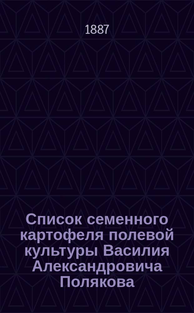 Список семенного картофеля полевой культуры Василия Александровича Полякова : Близ станции Лаптево, Моск.-Курск. ж.д., сельцо Малахово, Тульского уезда..