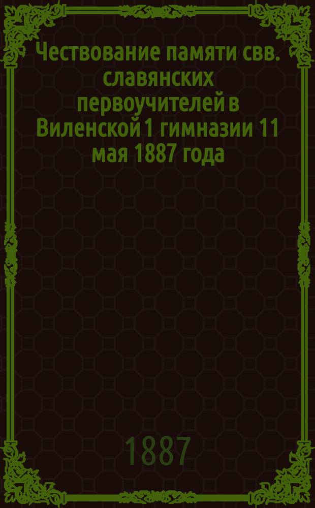Чествование памяти свв. славянских первоучителей в Виленской 1 гимназии 11 мая 1887 года