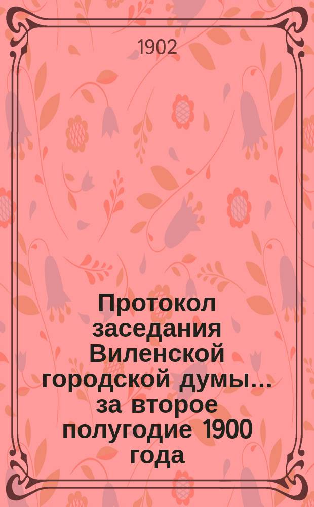Протокол заседания Виленской городской думы... ... за второе полугодие 1900 года