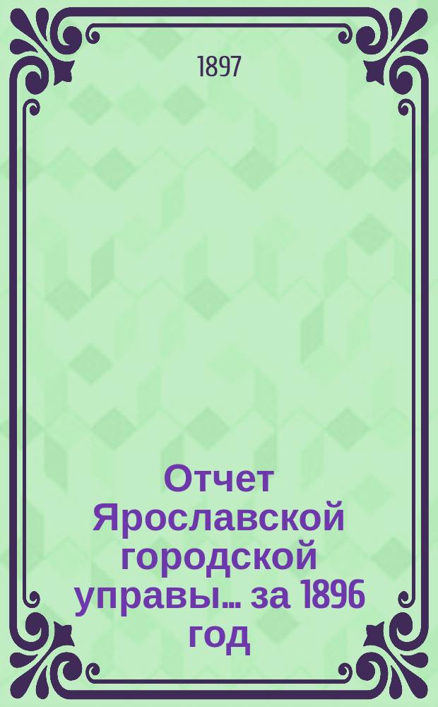 Отчет Ярославской городской управы... ... за 1896 год
