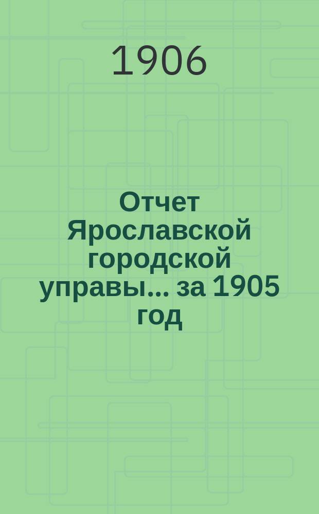 Отчет Ярославской городской управы... ... за 1905 год
