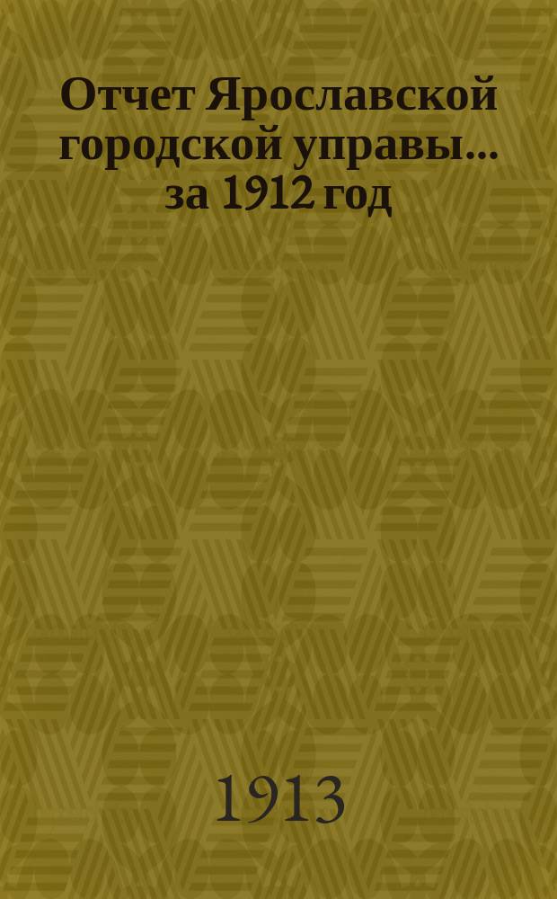 Отчет Ярославской городской управы... ... за 1912 год