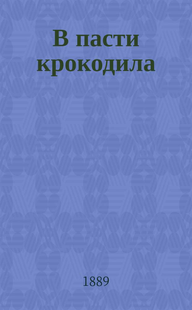В пасти крокодила : Рассказ из жизни путешествий по Африке