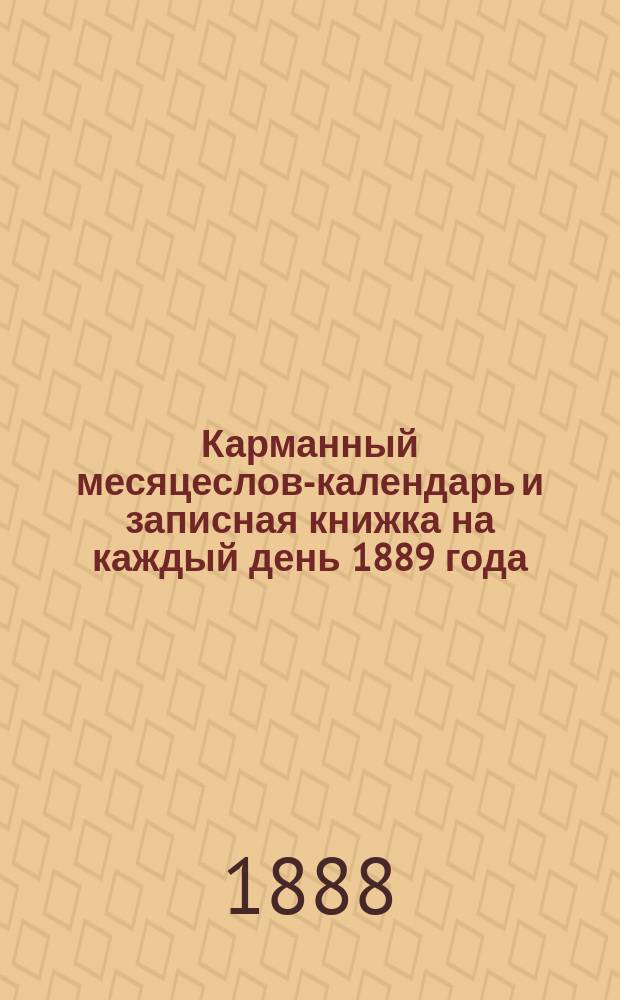[Карманный месяцеслов-календарь и записная книжка на каждый день 1889 года