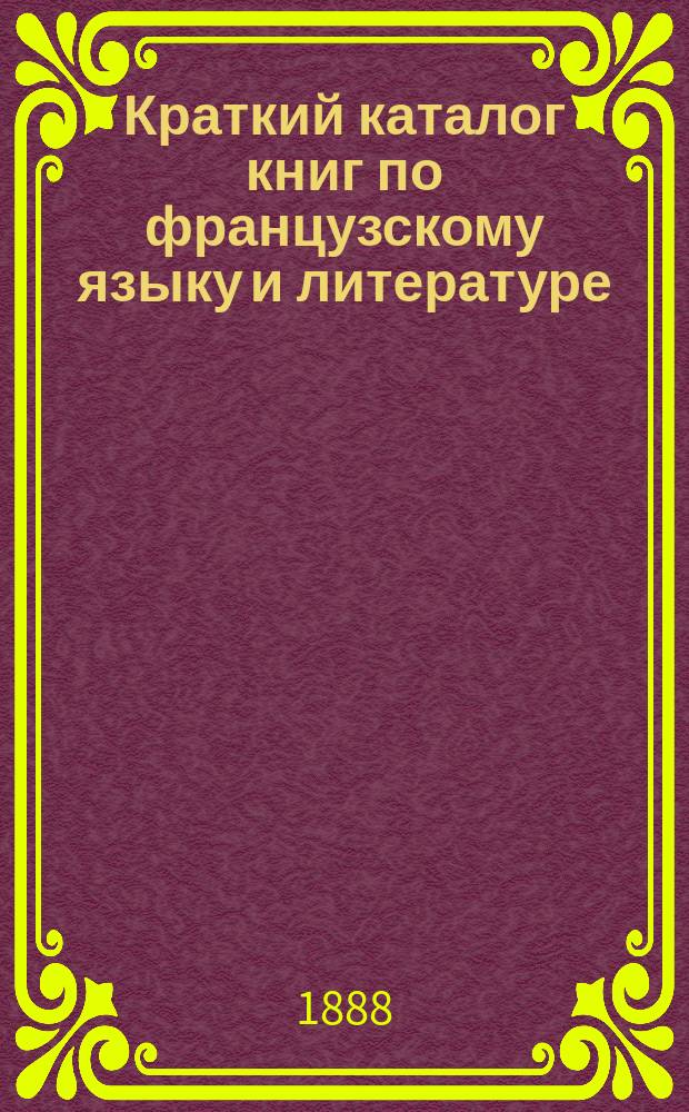 Краткий каталог книг по французскому языку и литературе : (Учительская б-ка)