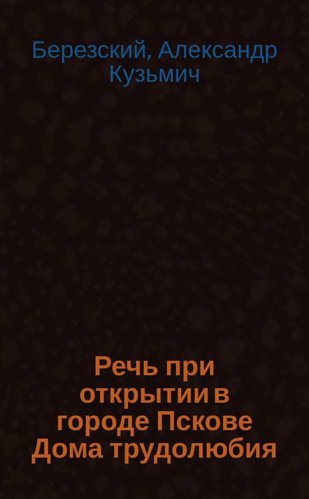 Речь при открытии в городе Пскове Дома трудолюбия