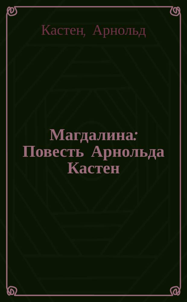 Магдалина : Повесть Арнольда Кастен : Пер. с нем