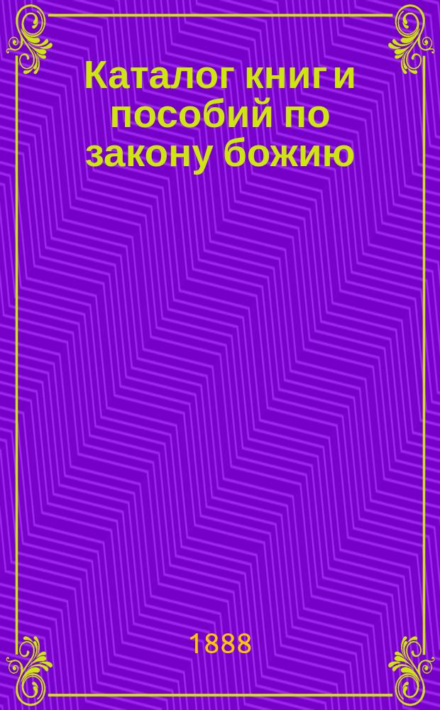 Каталог книг и пособий по закону божию : Книги для учительской б-ки и руководства, пособия и книги для чтения учащимся