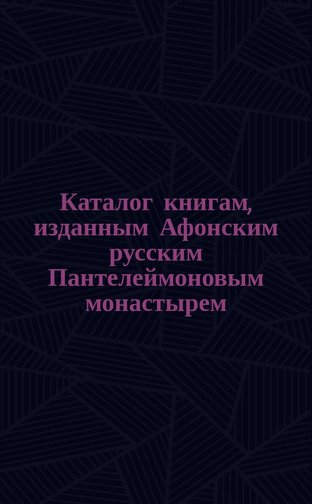 Каталог книгам, изданным Афонским русским Пантелеймоновым монастырем