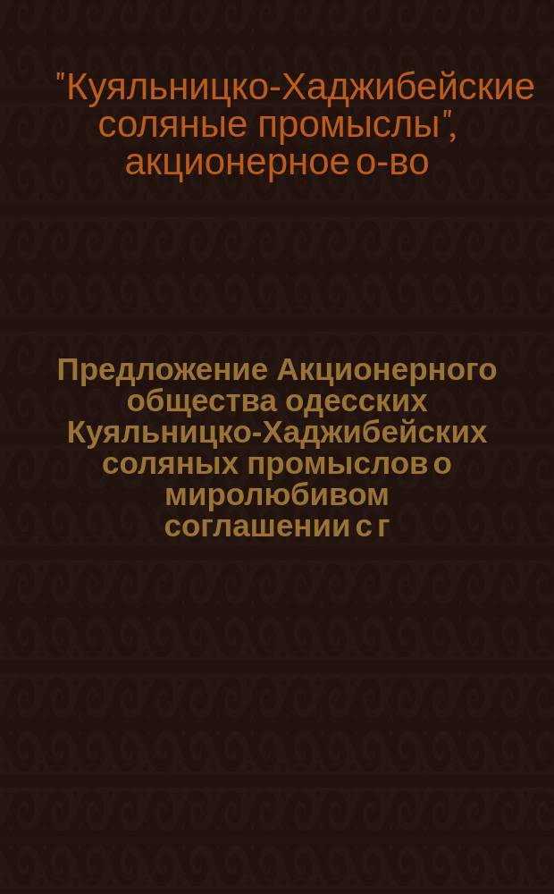 Предложение Акционерного общества одесских Куяльницко-Хаджибейских соляных промыслов о миролюбивом соглашении с г. Одессой по возникшим между ними спорам