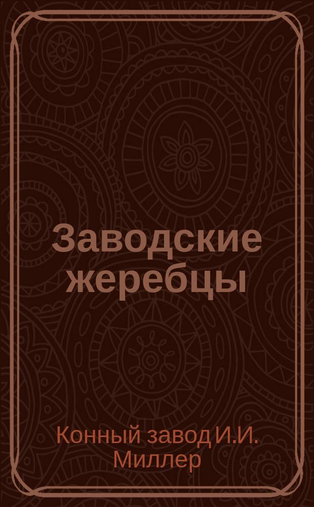 Заводские жеребцы; Заводские матки / Завод И.И. Лихарево Тамбовск. губ. и уезда в с. Кареяне. Осн. в 1877 г