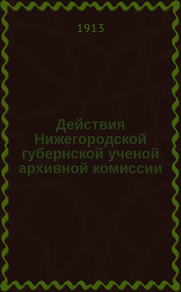 Действия Нижегородской губернской ученой архивной комиссии : Сборник. Т. 15. Вып. 3