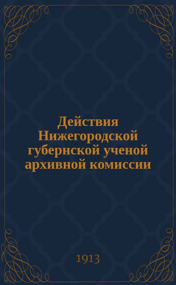 Действия Нижегородской губернской ученой архивной комиссии : Сборник. Т. 16. Вып. 1-2