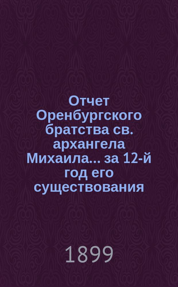 Отчет Оренбургского братства св. архангела Михаила... ... за 12-й год его существования (с 8 ноября 1897 г. по 8 ноября 1898 г.)