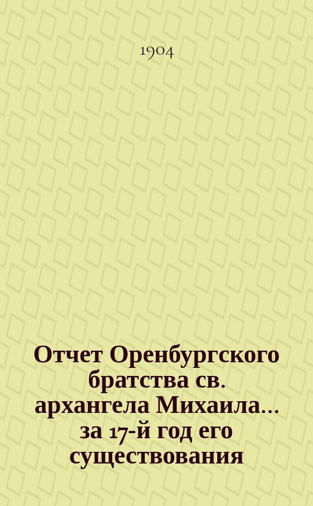 Отчет Оренбургского братства св. архангела Михаила... ... за 17-й год его существования (с 8 ноября 1902 г. по 8 ноября 1903 г.)