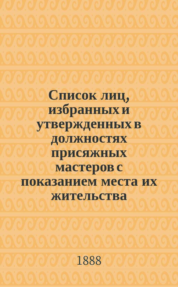 [Список лиц, избранных и утвержденных в должностях присяжных мастеров с показанием места их жительства] ...