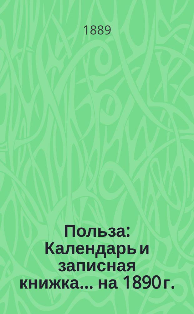 Польза : Календарь и записная книжка... ... на 1890 г.