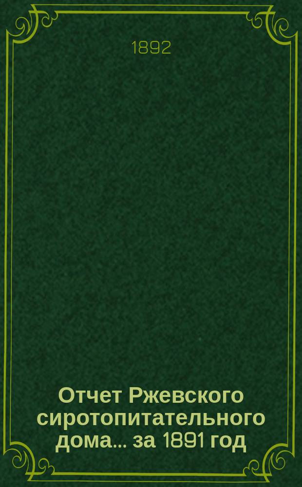 Отчет Ржевского сиротопитательного дома... ... за 1891 год
