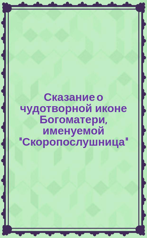Сказание о чудотворной иконе Богоматери, именуемой "Скоропослушница"
