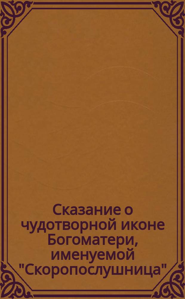 Сказание о чудотворной иконе Богоматери, именуемой "Скоропослушница"