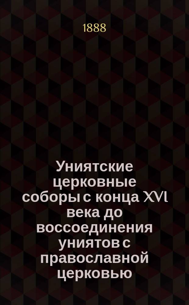 Униятские церковные соборы с конца XVI века до воссоединения униятов с православной церковью
