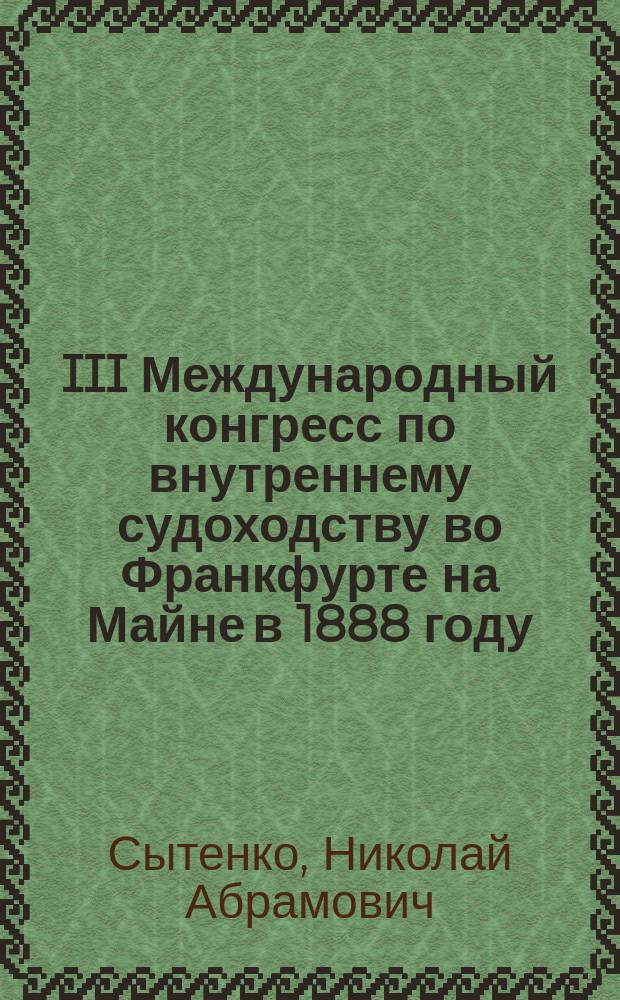 III Международный конгресс по внутреннему судоходству во Франкфурте на Майне в 1888 году : Отчет Н.А. Сытенко