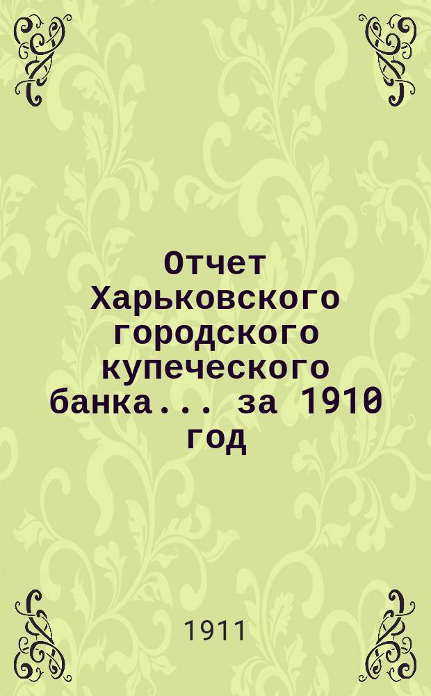 Отчет Харьковского городского купеческого банка... за 1910 год