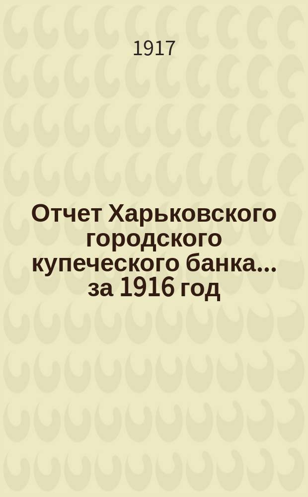 Отчет Харьковского городского купеческого банка... за 1916 год