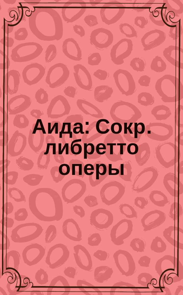 Аида : Сокр. либретто оперы