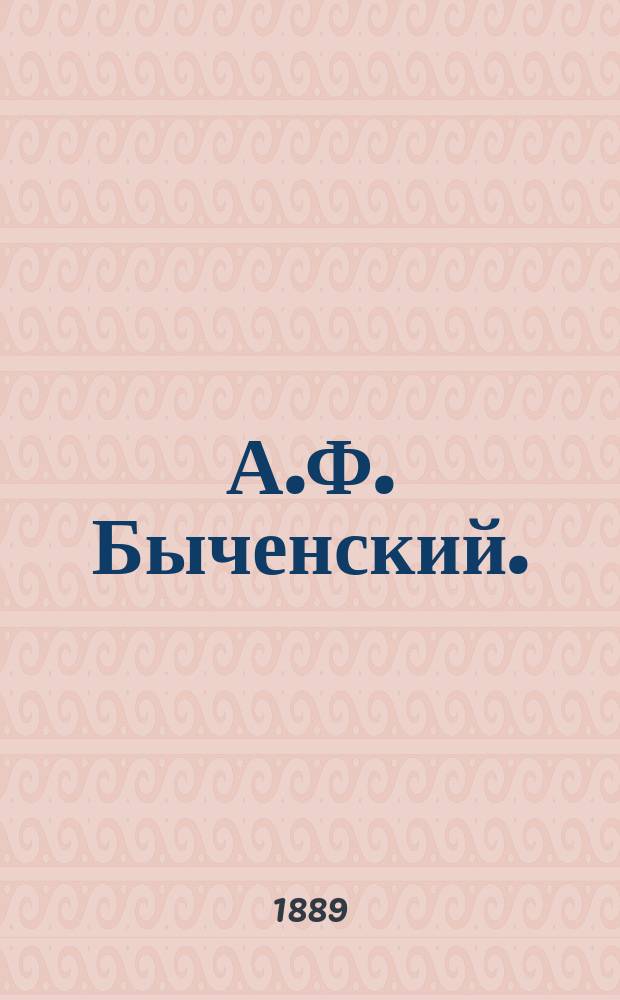 А.Ф. Быченский. (Р. 9 марта 1823 † 1 ноября 1889 г.) : Некролог
