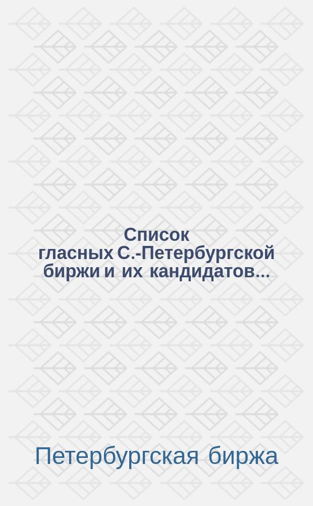 Список гласных С.-Петербургской биржи и их кандидатов...