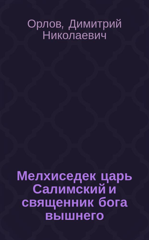 Мелхиседек царь Салимский и священник бога вышнего