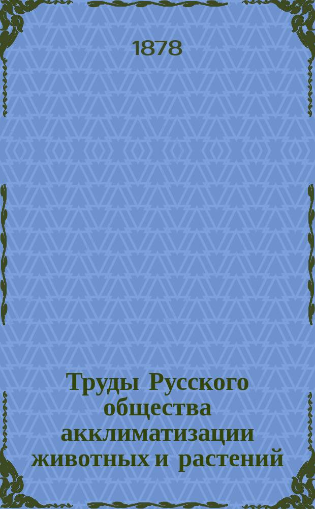 Труды Русского общества акклиматизации животных и растений : Т. 1-7