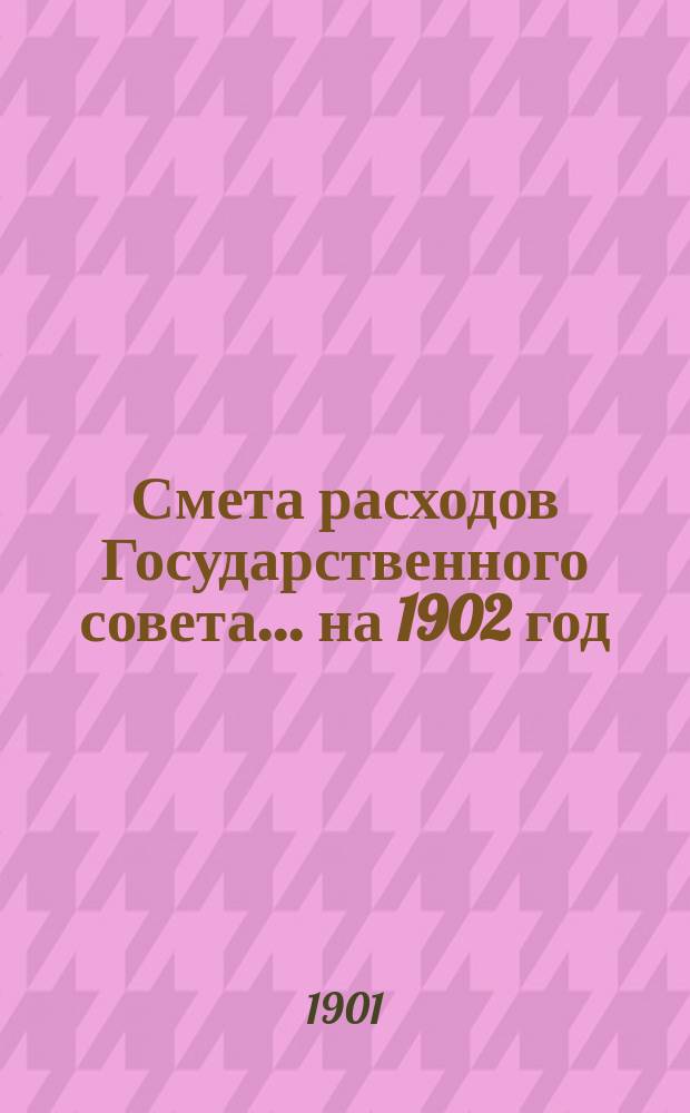 Смета расходов Государственного совета... ... на 1902 год