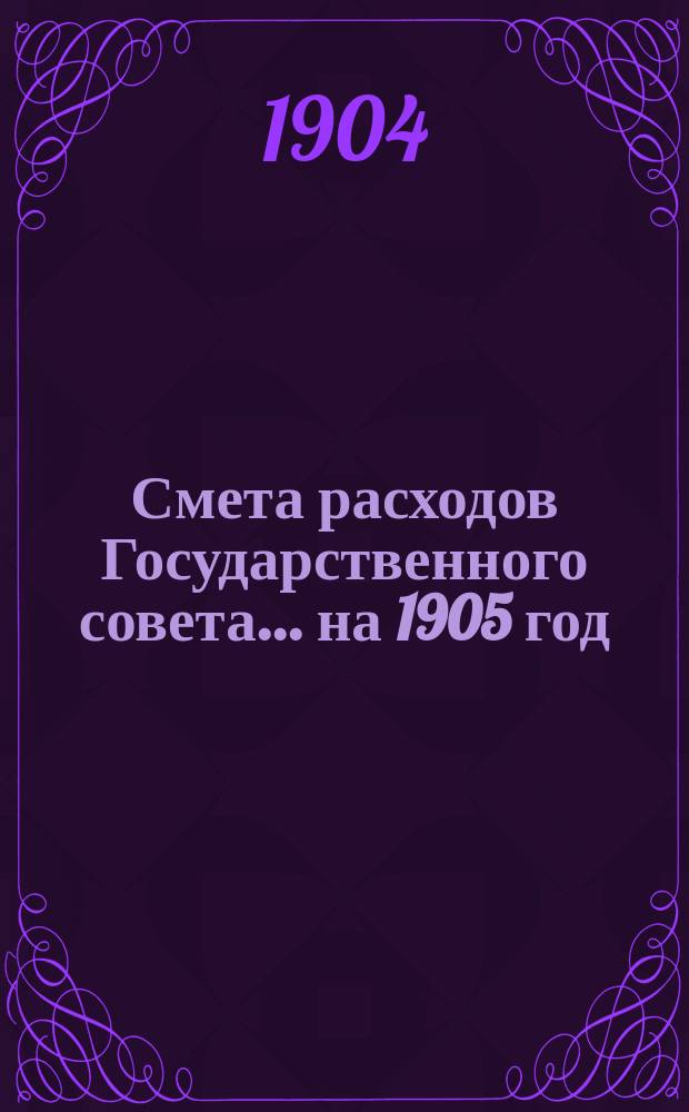 Смета расходов Государственного совета... ... на 1905 год