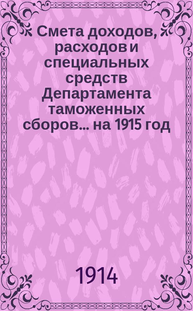 Смета доходов, расходов и специальных средств Департамента таможенных сборов... ... на 1915 год