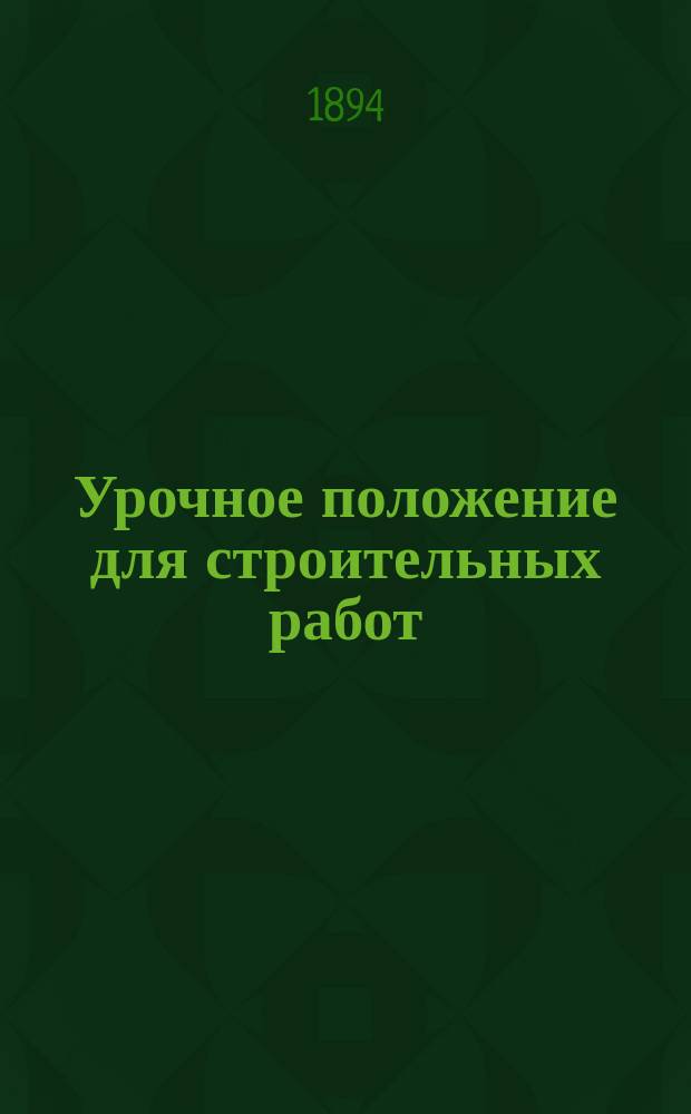 Урочное положение для строительных работ : Выс. утв. 17-го апр. 1869 г