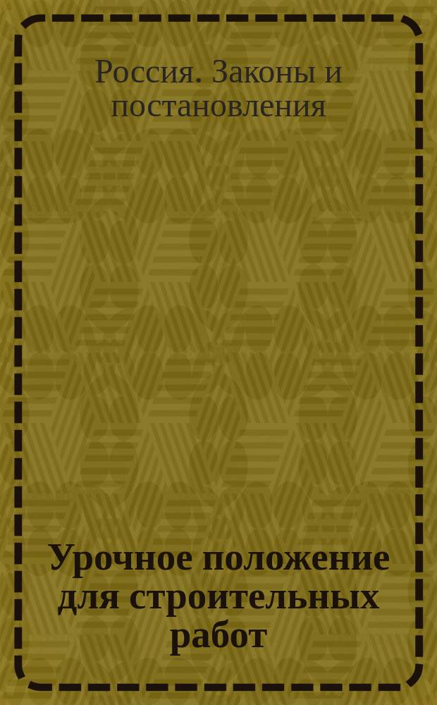 Урочное положение для строительных работ : Выс. утв. 17-го апр. 1869 г