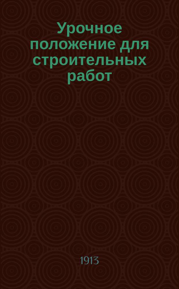 Урочное положение для строительных работ : Выс. утв. 17-го апр. 1869 г