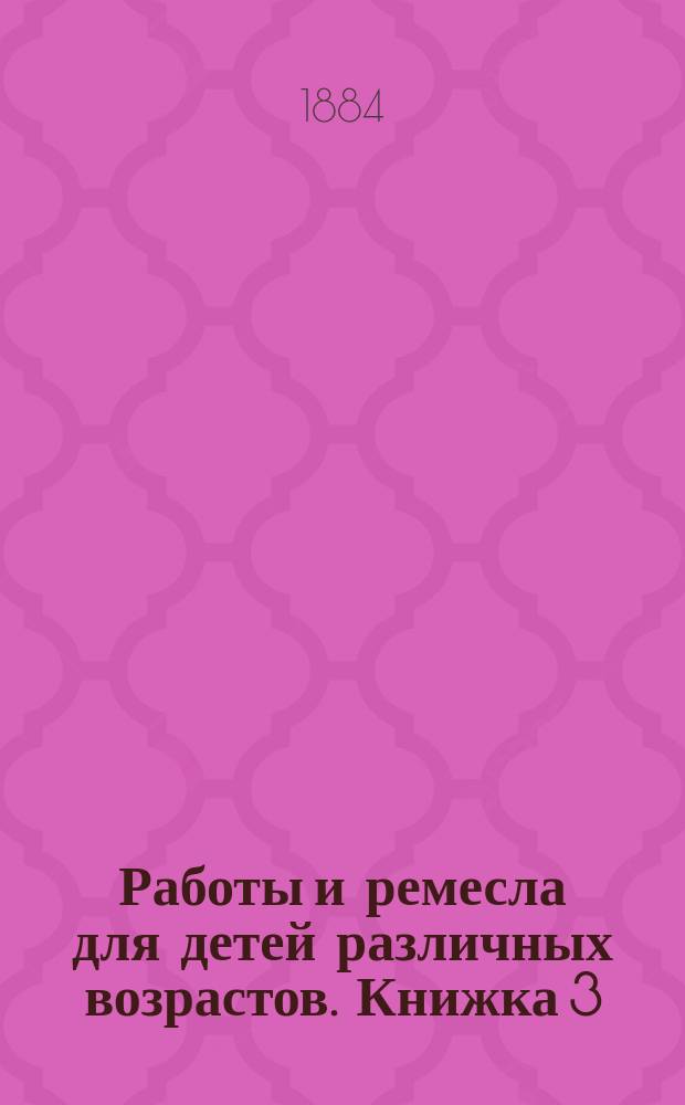 Работы и ремесла для детей различных возрастов. [Книжка 3] : Столярное и токарное ремесла
