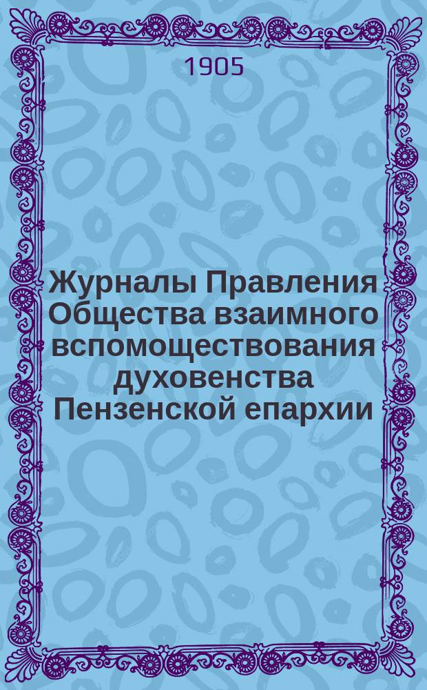 Журналы Правления Общества взаимного вспомоществования духовенства Пензенской епархии... ... за 1904 год