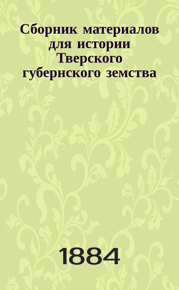 Сборник материалов для истории Тверского губернского земства : Т. 2-. Т. 2. Вып. 1. 1866-1882