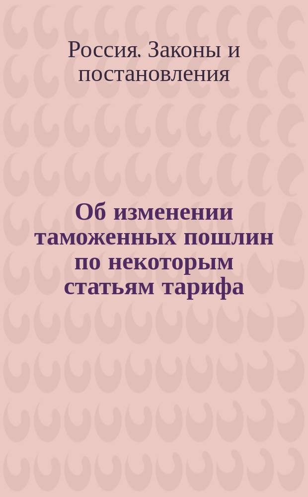 Об изменении таможенных пошлин по некоторым статьям тарифа