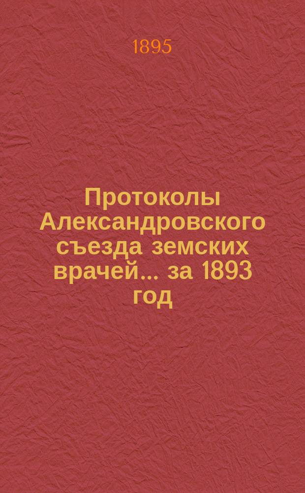 Протоколы Александровского съезда земских врачей... ... за 1893 год