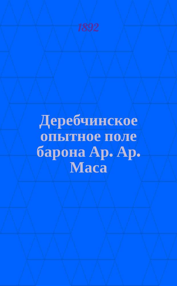 Деребчинское опытное поле барона Ар. Ар. Маса : [Отчет]. Вып. 4 : 1891 года